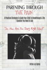 Parenting Through The Pain af Brittain Joy Cephas