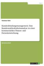 Kundenbindungsmanagement. Eine Kundenzufriedenheitsanalyse in einer kommerziellen Fitness- und Freizeiteinrichtung af Vanessa Geis