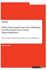 Kaiser Franz Joseph und seine Auffassung von Herrschaft in den ersten Regierungsjahren af Anonym