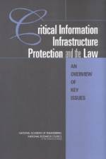 Critical Information Infrastructure Protection and the Law: An Overview of Key Issues af National Academy of Engineering