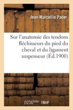 Considerations sur l'anatomie des tendons flechisseurs du pied du cheval et du ligament suspenseur af Pader-J M
