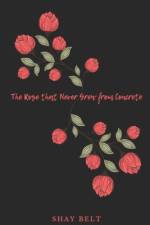 The Rose that Never Grew From Concrete af Shay Belt