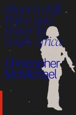 Shoot to Kill: Police and Power in South Africa af Christopher McMichael