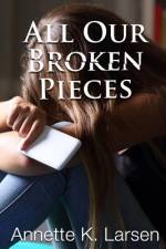 All Our Broken Pieces af Annette K Larsen