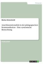 Anschlussrationalität in der pädagogischen Kommunikation - Eine systemische Betrachtung af Markus Reinschmidt