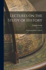 Lectures on the Study of History [microform]: Delivered in Oxford, 1859-61 af Goldwin Smith