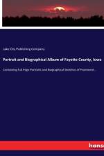 Portrait and Biographical Album of Fayette County, Iowa af Lake City Publishing Company