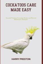 Cockatoos Care Made Easy af Harry Preston