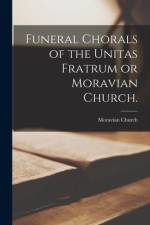 Funeral Chorals of the Unitas Fratrum or Moravian Church. af Moravian Church