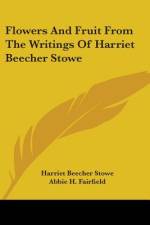 Flowers And Fruit From The Writings Of Harriet Beecher Stowe af Harriet Beecher Stowe