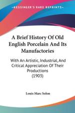 A Brief History Of Old English Porcelain And Its Manufactories af Louis Marc Solon