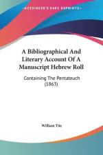 A Bibliographical And Literary Account Of A Manuscript Hebrew Roll af William Tite
