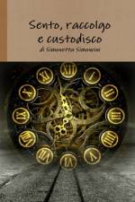 Sento, raccolgo e custodisco af Simonetta Simoncini