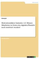 Motivationsfaktor Industrie 4.0. Müssen Mitarbeiter in Zeiten des digitalen Wandels noch motiviert werden? af Frieda von Meding