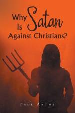 Why Is Satan Against Christians? af Paul Antwi