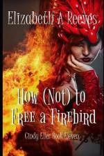 HOW (NOT) TO FREE A FIREBIRD af Elizabeth A. Reeves