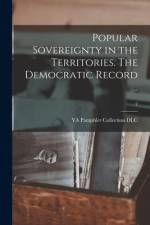 Popular Sovereignty in the Territories. The Democratic Record ..; 2 af Ya Pamphlet Collection (Library of Co