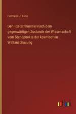 Der Fixsternhimmel nach dem gegenwärtigen Zustande der Wissenschaft vom Standpunkte der kosmischen Weltanschauung af Hermann J. Klein