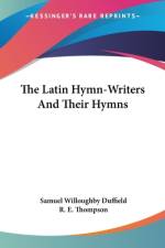 The Latin Hymn-Writers And Their Hymns af Samuel Willoughby Duffield