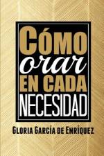 Como orar en cada necesidad af Gloria Garcia