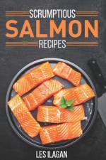 Scrumptious Salmon Recipes af Les Ilagan