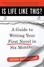 Is Life Like This?: A Guide to Writing Your First Novel in Six Months af John Dufresne