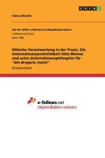 Ethische Verantwortung in der Praxis. Die Unternehmerpersönlichkeit Götz Werner und seine Unternehmensphilosphie für 