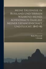 Meine Erlebnisse in Russland Und Sibirien Wahrend Meines Aufenthalts Daselbst Meiner Gefangenschaft Und Flucht, 1843-46; 1 af L Koenigk