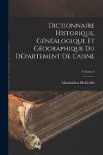 Dictionnaire Historique, Généalogique Et Géographique Du Département De L'aisne; Volume 1 af Maximilien Melleville