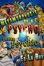 Metamorphosis of a Psycho, I Mean Psychic af Ed La Buy