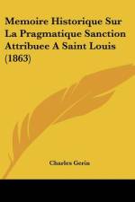 Memoire Historique Sur La Pragmatique Sanction Attribuee A Saint Louis (1863) af Charles Gerin