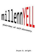 millennYELL: diatribes of self-discovery af Bryan D. Wright