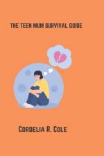 The Teen Mum Survival Guide af Cordelia R Cole