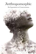 Anthropomorphic: An Experience in Consciousness af Jose Incer