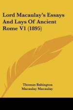 Lord Macaulay's Essays And Lays Of Ancient Rome V1 (1895) af Thomas Babington Macaulay Macaulay