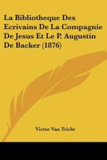 La Bibliotheque Des Ecrivains De La Compagnie De Jesus Et Le P. Augustin De Backer (1876) af Victor Van Tricht