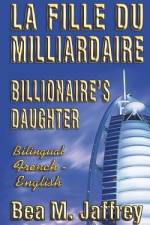 Billionaire's Daughter - La Fille du Milliardaire - SIDE by SIDE Bilingual Edition - English/French