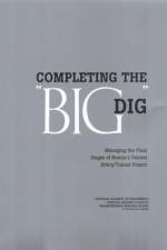 Completing the Big Dig: Managing the Final Stages of Boston's Central Artery/Tunnel Project af Transportation Research Board