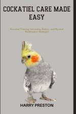 Cockatiel Care Made Easy af Harry Preston