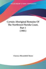 Certain Aboriginal Remains Of The Northwest Florida Coast, Part 1 (1901) af Clarence Bloomfield Moore