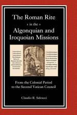 The Roman Rite in the Algonquian and Iroquoian Missions af Claudio R Salvucci