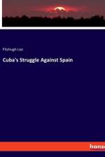 Cuba's Struggle Against Spain af Fitzhugh Lee