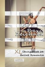 Praxis Zeichnen - XL Übungsbuch 24: Ballett Romantik af York P. Herpers