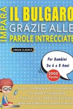 IMPARA IL BULGARO GRAZIE ALLE PAROLE INTRECCIATE - Per Bambini Da 6 a 8 Anni - Scopri Come Migliorare Il Tuo Vocabolario Con 2000 Crucipuzzle e Pratica a Casa - 100 Griglie Di Gioco - Materiale Didattico e Libretto Di Attività