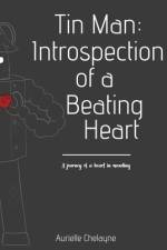 TIN MAN: INTROSPECTION OF A BEATING HEAR af AURIELLE CHELAYNE