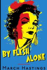 By Flesh Alone af March Hastings