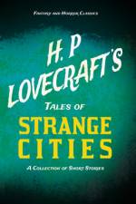 H. P. Lovecraft's Tales of Strange Cities - A Collection of Short Stories (Fantasy and Horror Classics);With a Dedication by George Henry Weiss af H. P. Lovecraft