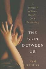 The Skin Between Us: A Memoir of Race, Beauty, and Belonging af Kym Ragusa