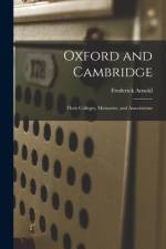 Oxford and Cambridge: Their Colleges, Memories, and Associations af Frederick Arnold