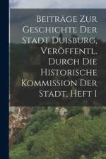 Beiträge Zur Geschichte Der Stadt Duisburg, Veröffentl. Durch Die Historische Kommission Der Stadt, Heft I af Anonymous
